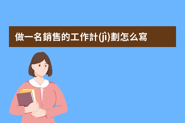 做一名銷售的工作計(jì)劃怎么寫10篇