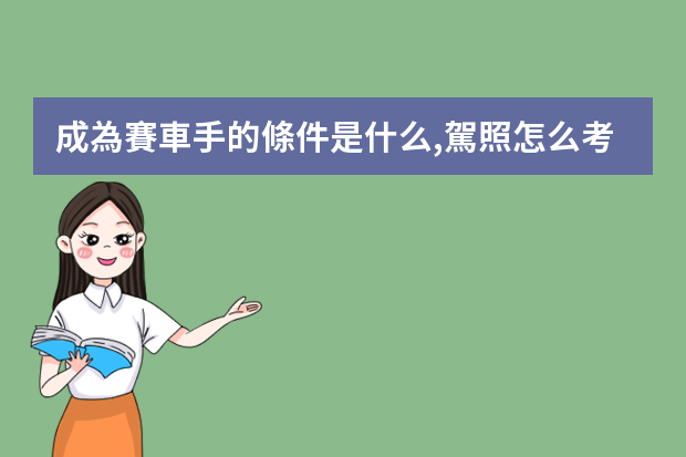 成為賽車手的條件是什么,駕照怎么考