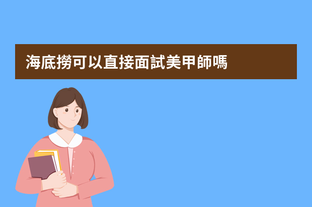 海底撈可以直接面試美甲師嗎