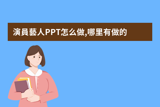 演員藝人PPT怎么做,哪里有做的