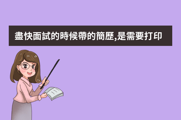 盡快面試的時候帶的簡歷,是需要打印出來的嗎