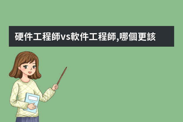 硬件工程師vs軟件工程師,哪個更該值得選擇